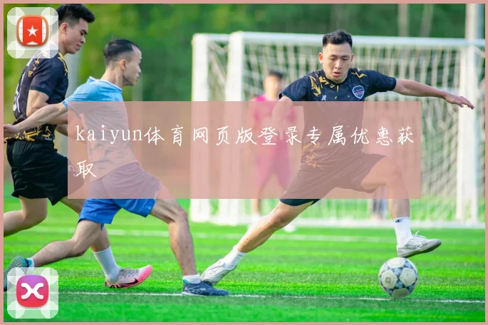 kaiyun体育网页版登录专属优惠获取