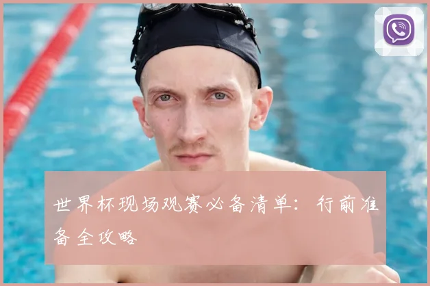 世界杯现场观赛必备清单：行前准备全攻略